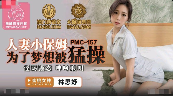 蜜桃传媒 PMC157 人妻小保姆为了梦想被猛操 - 林思妤