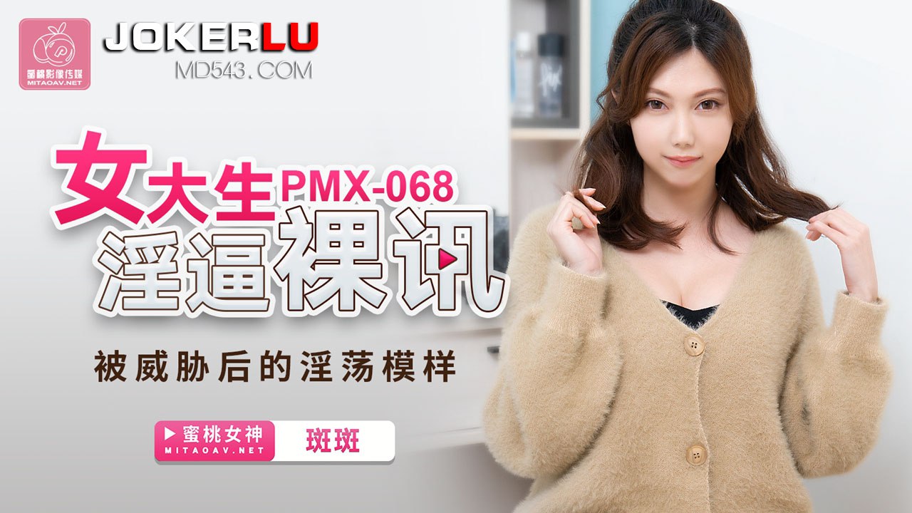 蜜桃传媒PMX068女大生淫逼裸讯-斑斑