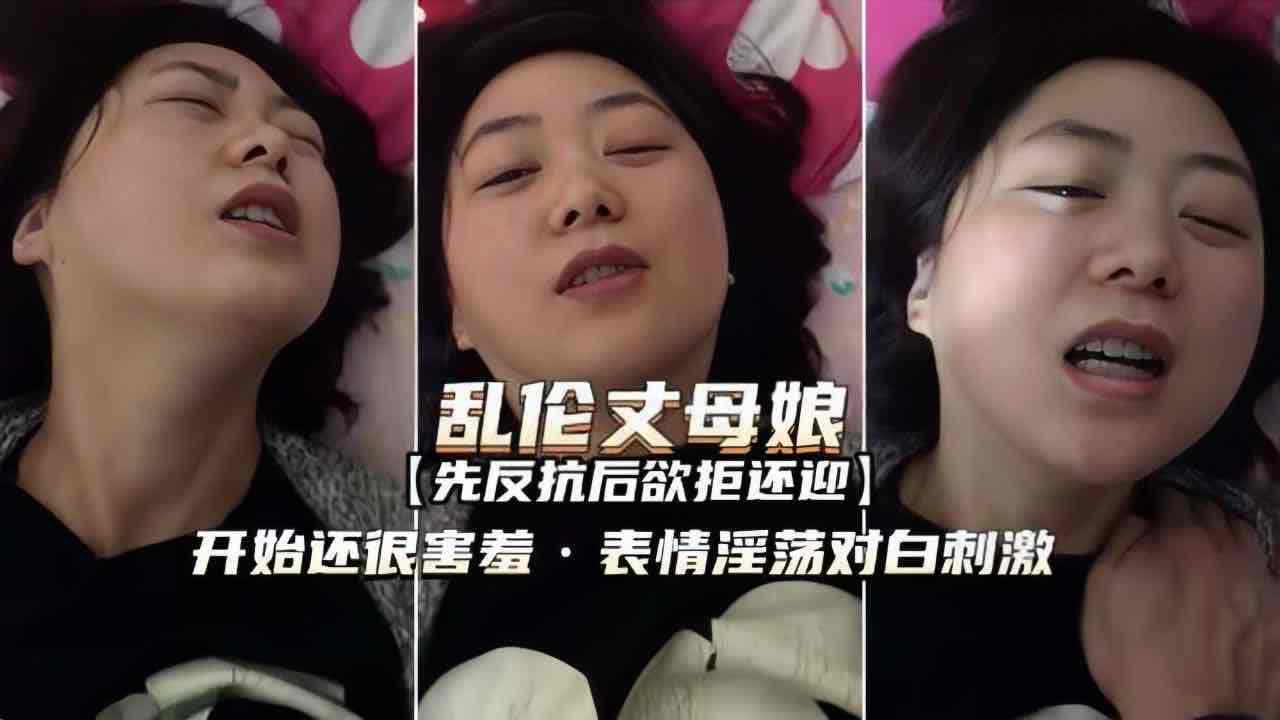 乱伦 丈母娘开始很害羞 后面就欲拒还迎了