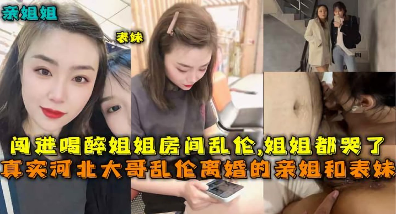 #乱伦 #姐弟 河北真实乱伦离婚的亲姐姐和表妹 姐姐醉酒后闯进房间乱伦