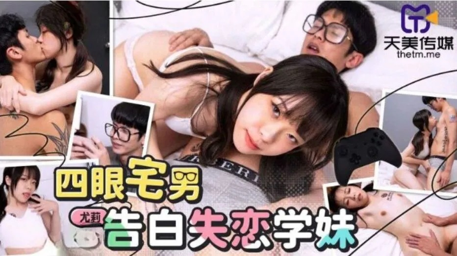 天美传媒 tmg053 四眼宅男告白失恋学妹 #尤莉