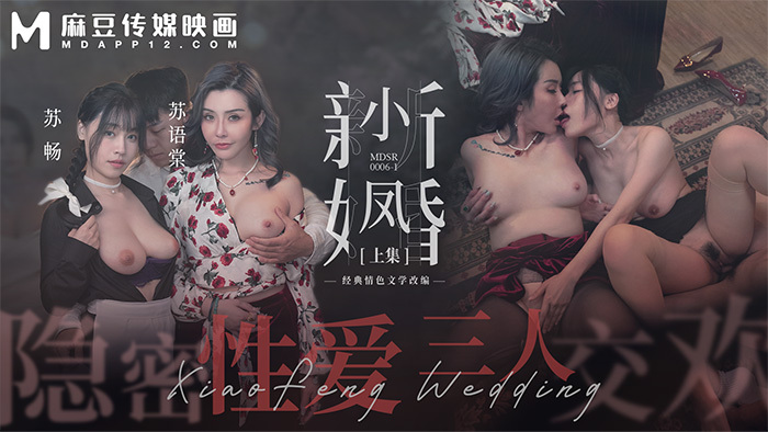 麻豆传媒 MDSR0006-1 小凤新婚（上集） 隐秘性爱三人交欢