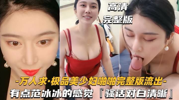 【万人求_极品美少妇啪啪完整版流出】有点范冰冰的感觉，对白清晰