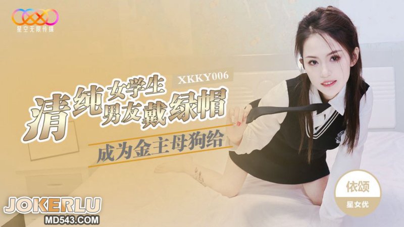 星空传媒 XKKY006 清纯女学生成为金主母狗给男友戴绿帽