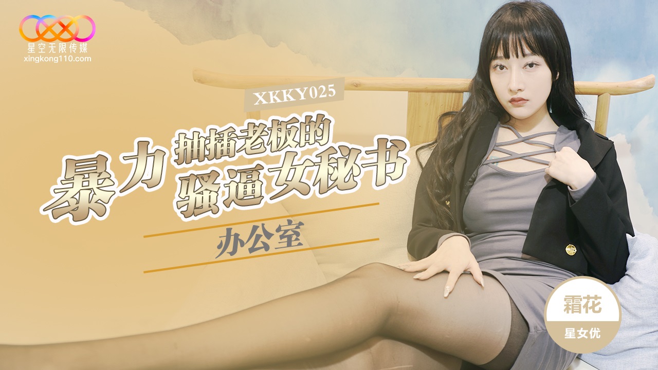星空传媒 XKKY025 办公室暴力抽插老板的骚逼女秘书