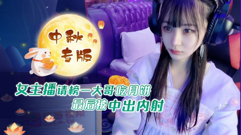 萝莉社 CUS-1236 女主播请榜一大哥吃月饼 最后被中出内射