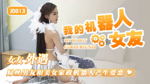 精东传媒 JD013 我的机器人女友  女友外遇 屌丝男友和美女家政机器人产生爱恋